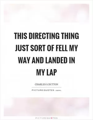 This directing thing just sort of fell my way and landed in my lap Picture Quote #1