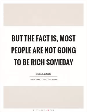 But the fact is, most people are not going to be rich someday Picture Quote #1