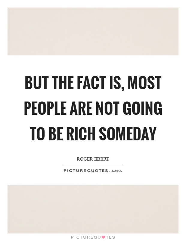 But the fact is, most people are not going to be rich someday Picture Quote #1
