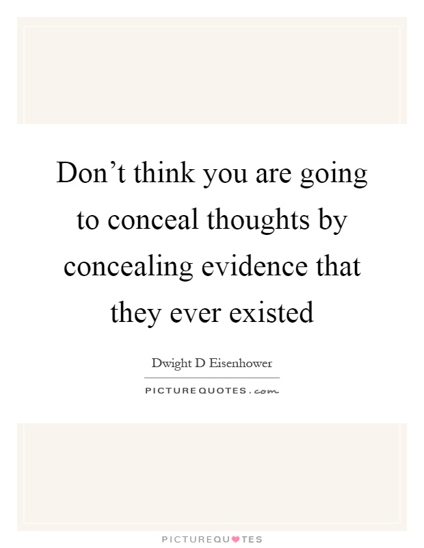 Don't think you are going to conceal thoughts by concealing evidence that they ever existed Picture Quote #1