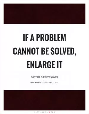 If a problem cannot be solved, enlarge it Picture Quote #1