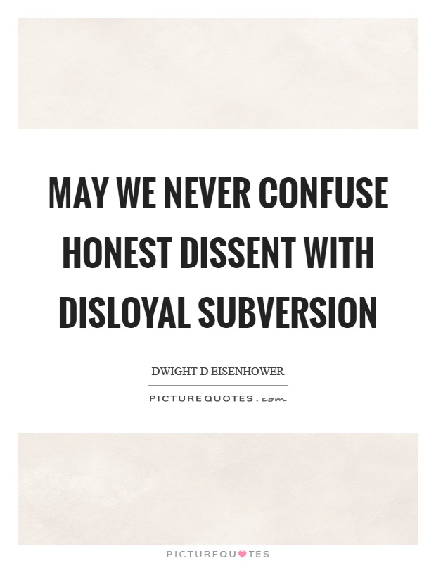 May we never confuse honest dissent with disloyal subversion Picture Quote #1