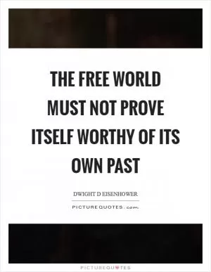 The free world must not prove itself worthy of its own past Picture Quote #1