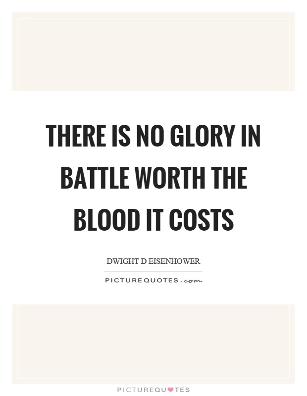 There is no glory in battle worth the blood it costs Picture Quote #1
