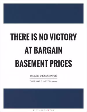 There is no victory at bargain basement prices Picture Quote #1