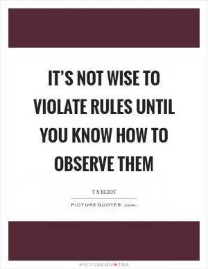 It’s not wise to violate rules until you know how to observe them Picture Quote #1