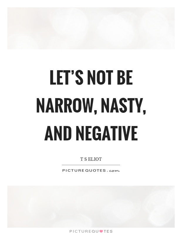Let's not be narrow, nasty, and negative Picture Quote #1