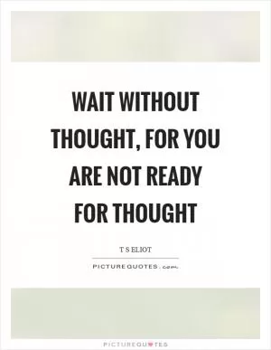 Wait without thought, for you are not ready for thought Picture Quote #1
