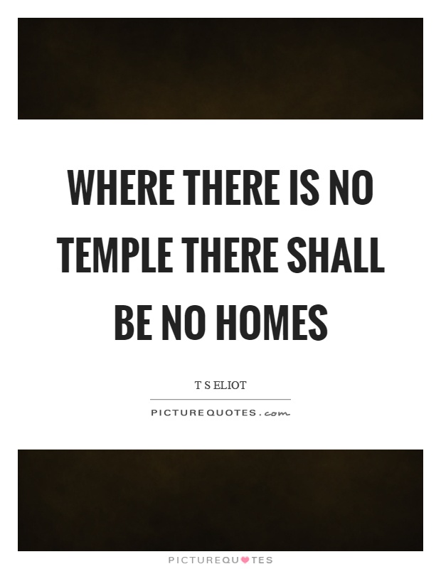 Where there is no temple there shall be no homes Picture Quote #1