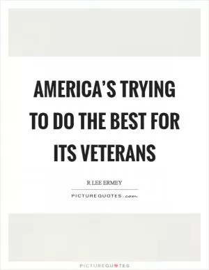 America’s trying to do the best for its veterans Picture Quote #1