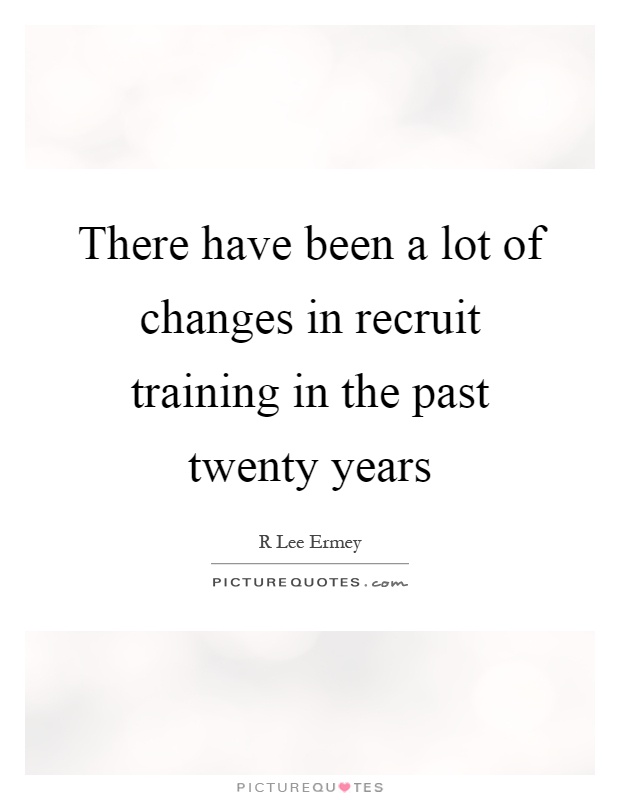 There have been a lot of changes in recruit training in the past twenty years Picture Quote #1