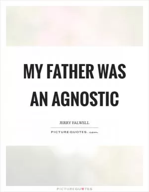 My father was an agnostic Picture Quote #1