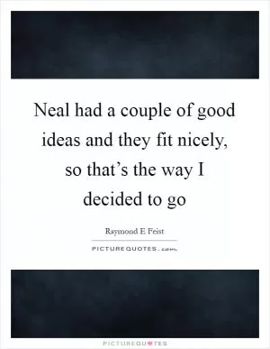 Neal had a couple of good ideas and they fit nicely, so that’s the way I decided to go Picture Quote #1