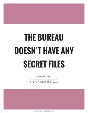 The Bureau doesn’t have any secret files Picture Quote #1