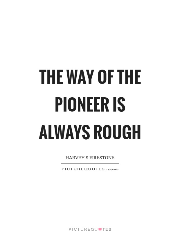The way of the pioneer is always rough Picture Quote #1