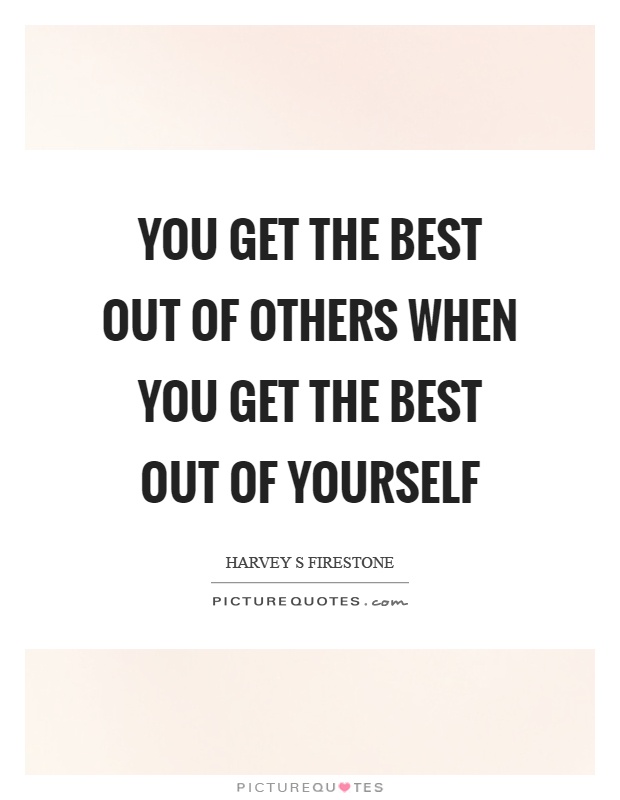 You get the best out of others when you get the best out of yourself Picture Quote #1