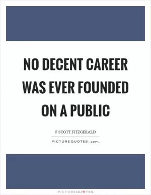 No decent career was ever founded on a public Picture Quote #1