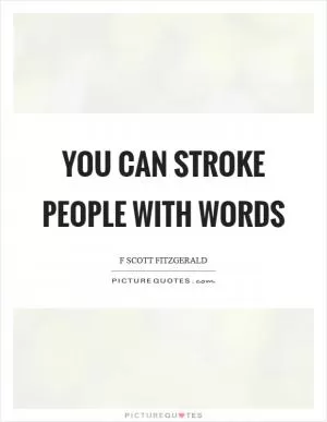 You can stroke people with words Picture Quote #1