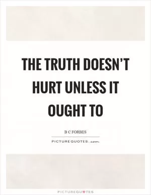 The truth doesn’t hurt unless it ought to Picture Quote #1