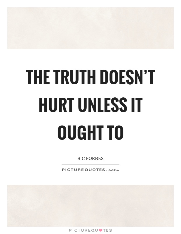 The truth doesn't hurt unless it ought to Picture Quote #1