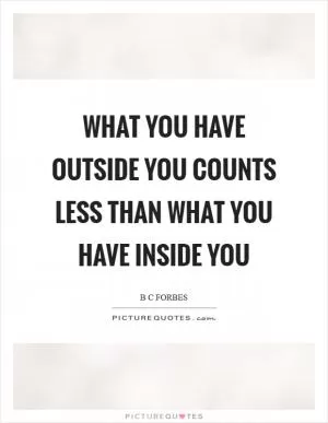 What you have outside you counts less than what you have inside you Picture Quote #1