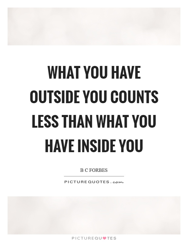 What you have outside you counts less than what you have inside you Picture Quote #1