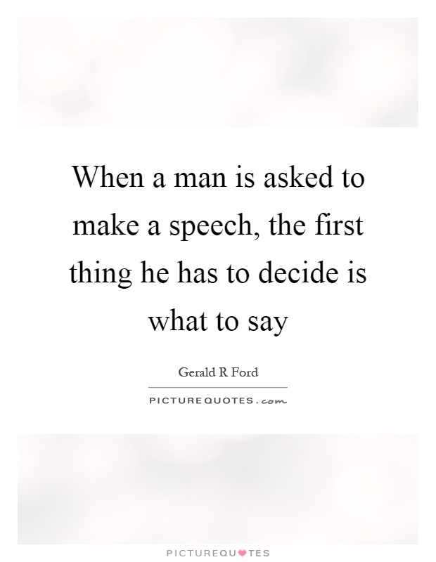 When a man is asked to make a speech, the first thing he has to decide is what to say Picture Quote #1