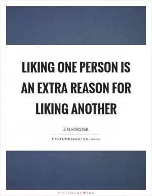 Liking one person is an extra reason for liking another Picture Quote #1