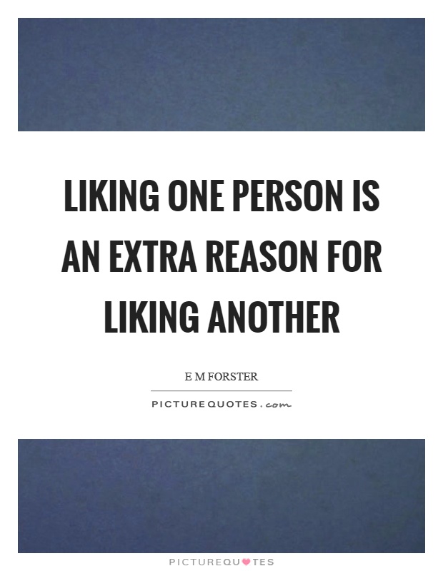 Liking one person is an extra reason for liking another Picture Quote #1