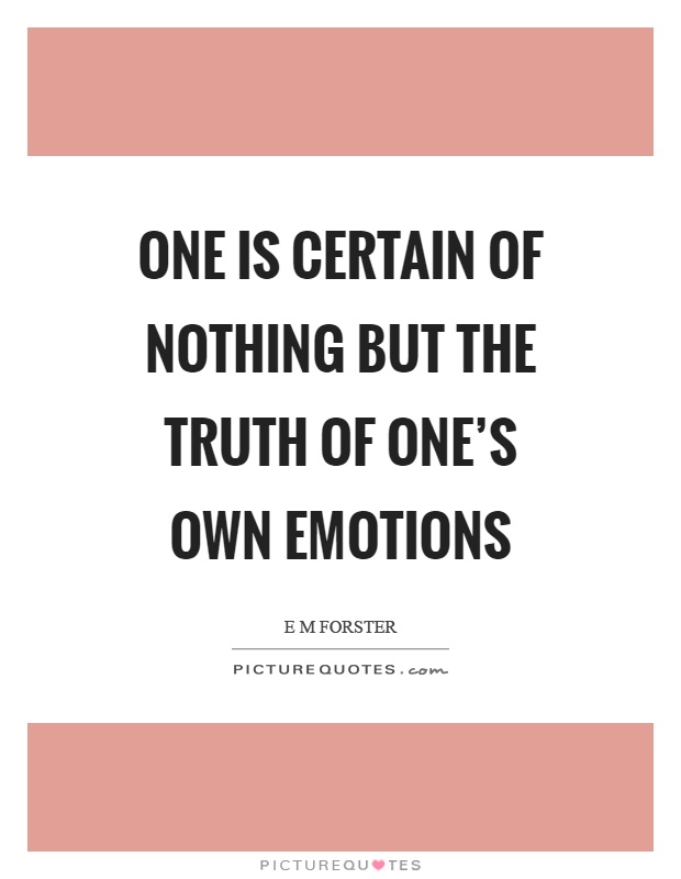 One is certain of nothing but the truth of one's own emotions Picture Quote #1