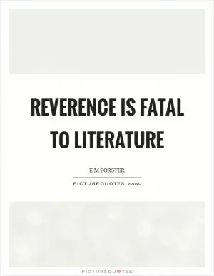 Reverence is fatal to literature Picture Quote #1