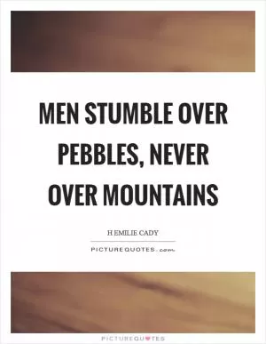 Men stumble over pebbles, never over mountains Picture Quote #1