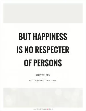 But happiness is no respecter of persons Picture Quote #1