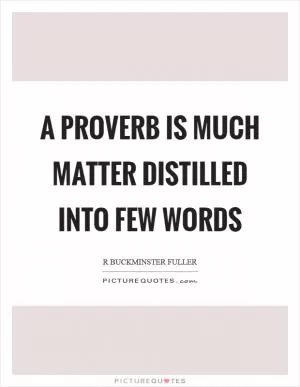 A proverb is much matter distilled into few words Picture Quote #1