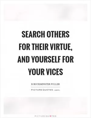 Search others for their virtue, and yourself for your vices Picture Quote #1
