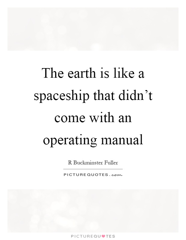 The earth is like a spaceship that didn't come with an operating manual Picture Quote #1
