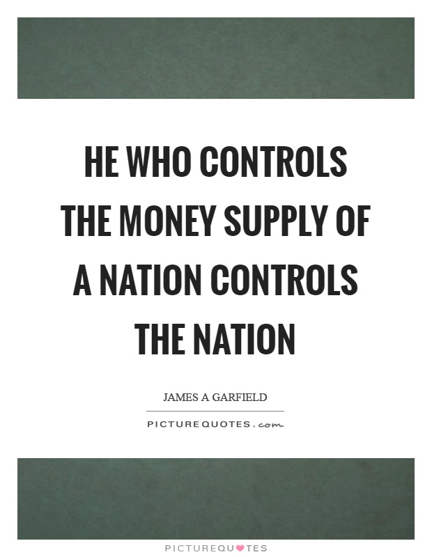 He who controls the money supply of a nation controls the nation Picture Quote #1