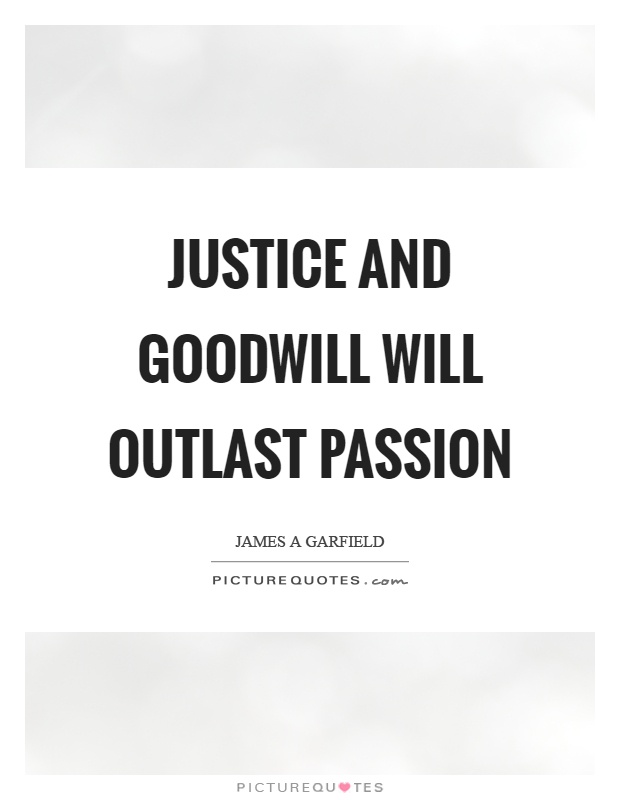 Justice and goodwill will outlast passion Picture Quote #1