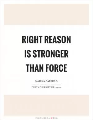 Right reason is stronger than force Picture Quote #1