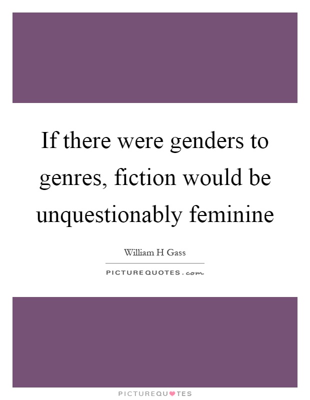 If there were genders to genres, fiction would be unquestionably feminine Picture Quote #1