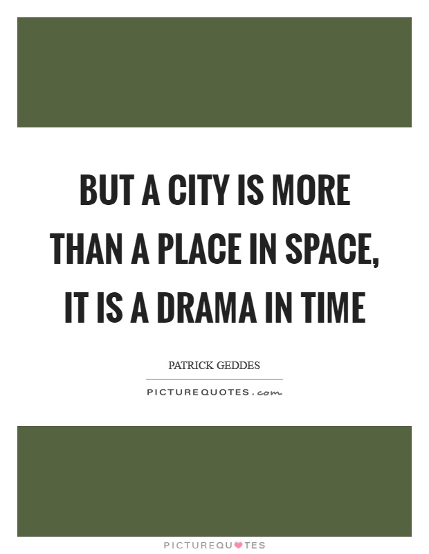 But a city is more than a place in space, it is a drama in time Picture Quote #1