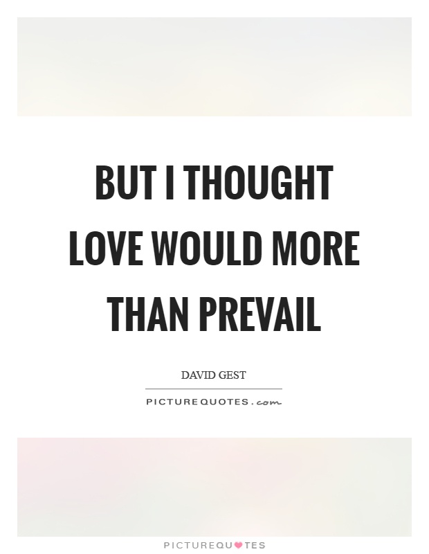But I thought love would more than prevail Picture Quote #1