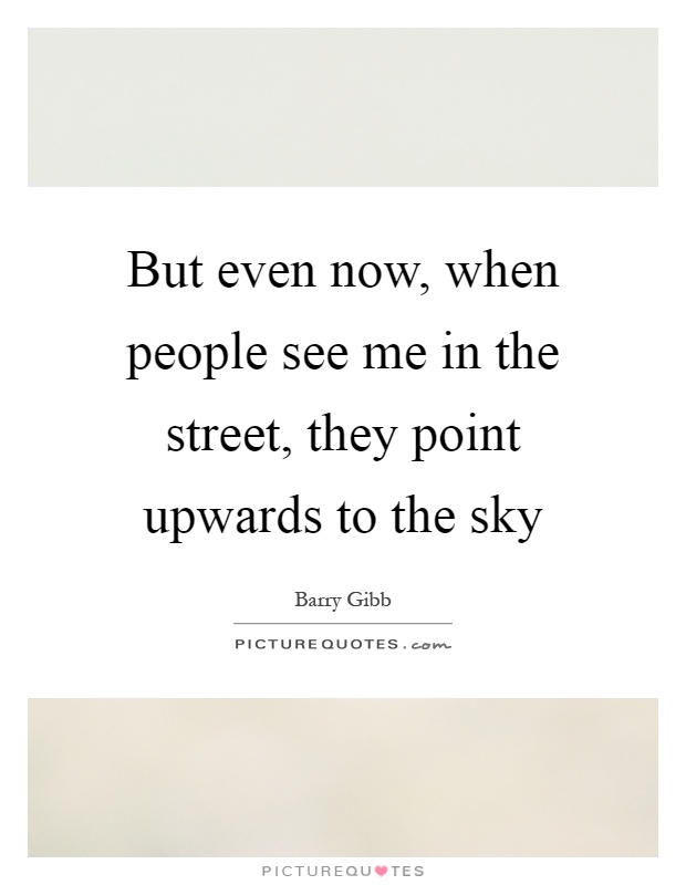 But even now, when people see me in the street, they point upwards to the sky Picture Quote #1