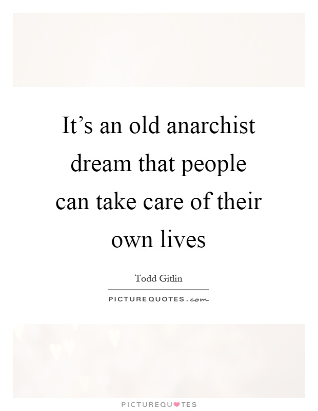 It's an old anarchist dream that people can take care of their own lives Picture Quote #1
