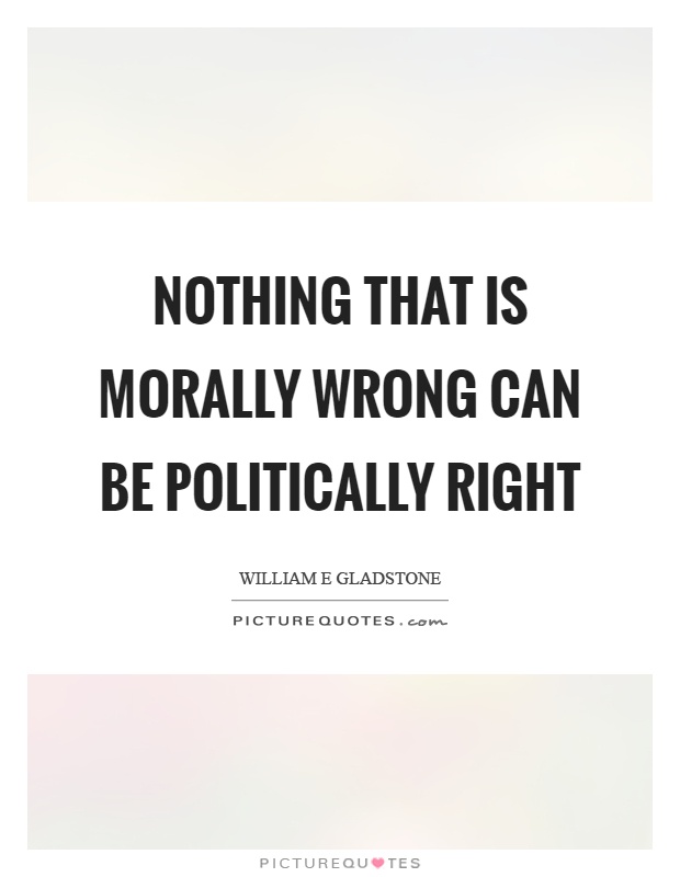 Nothing that is morally wrong can be politically right Picture Quote #1