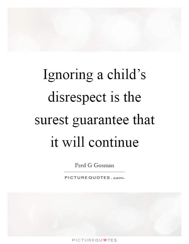 Ignoring a child's disrespect is the surest guarantee that it will continue Picture Quote #1