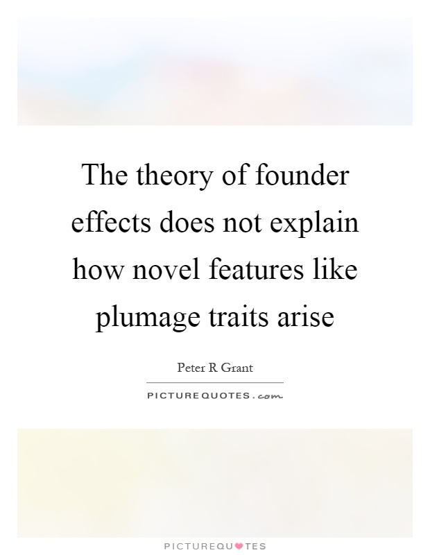 The theory of founder effects does not explain how novel features like plumage traits arise Picture Quote #1