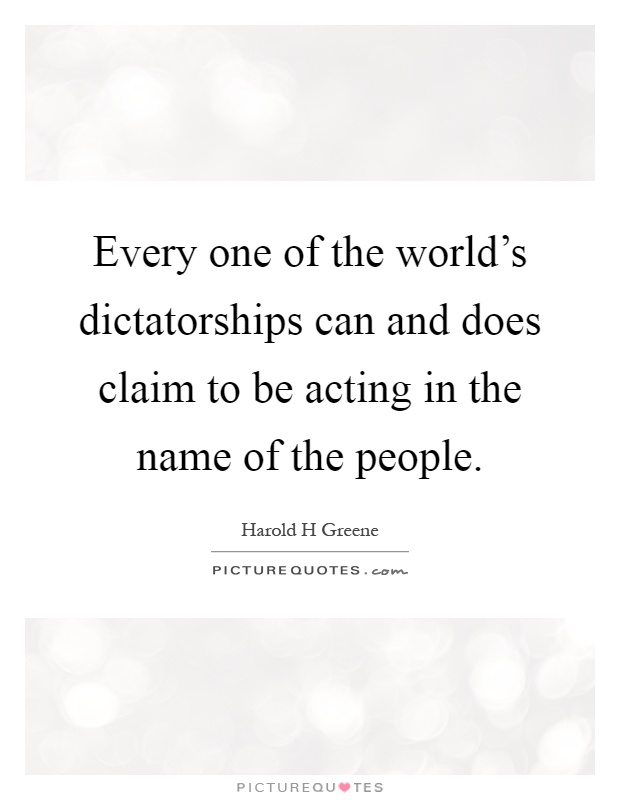 Every one of the world's dictatorships can and does claim to be acting in the name of the people Picture Quote #1