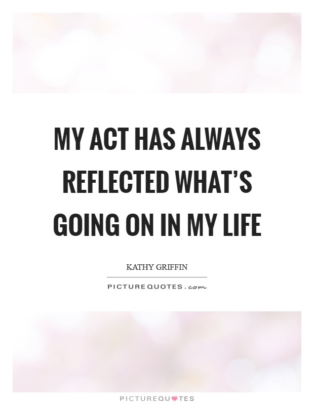 My act has always reflected what's going on in my life Picture Quote #1