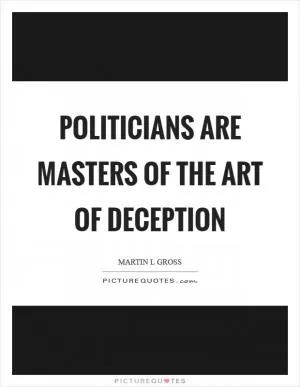 Politicians are masters of the art of deception Picture Quote #1